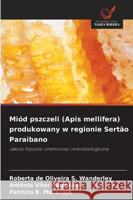 Mi?d pszczeli (Apis mellifera) produkowany w regionie Sert?o Paraibano Roberta de Oliveira S. Wanderley Ant?nio Vitor Machado Patr?cio B. Maracaja 9786206821342