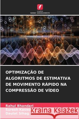 OPTIMIZAÇÃO DE ALGORITMOS DE ESTIMATIVA DE MOVIMENTO RÁPIDO NA COMPRESSÃO DE VÍDEO Bhandari, Rahul, Kaswan, Suresh, Sihag, Daulat 9786206821861