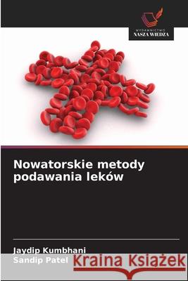 Nowatorskie metody podawania leków Kumbhani, Jaydip, Patel, Sandip 9786206821922