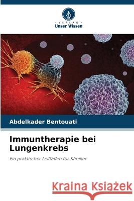 Immuntherapie bei Lungenkrebs Bentouati, Abdelkader 9786206822516 Verlag Unser Wissen