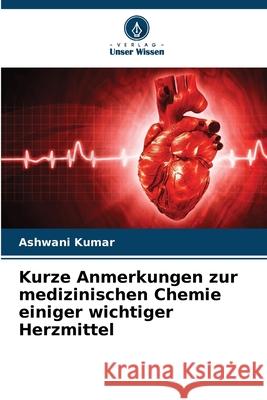 Kurze Anmerkungen zur medizinischen Chemie einiger wichtiger Herzmittel Kumar, Ashwani 9786206822929