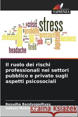 Il ruolo dei rischi professionali nei settori pubblico e privato sugli aspetti psicosociali Bandyopadhyay, Basudha, Mukherjee, Indrani 9786206823322