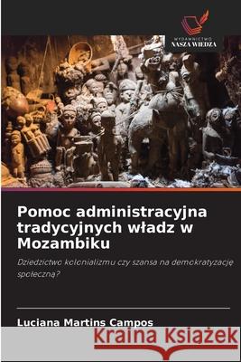 Pomoc administracyjna tradycyjnych wladz w Mozambiku Martins Campos, Luciana 9786206824244