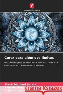 Curar para além dos limites Sarma, Shruti Madhuri, Singh, Saurabh, KAUR, ASHPREET 9786206824473