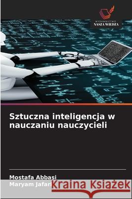 Sztuczna inteligencja w nauczaniu nauczycieli Abbasi, Mostafa, Jafari, Maryam 9786206824732 Wydawnictwo Nasza Wiedza