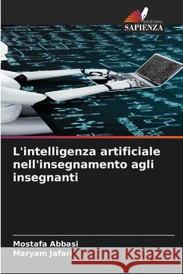L'intelligenza artificiale nell'insegnamento agli insegnanti Abbasi, Mostafa, Jafari, Maryam 9786206824749 Edizioni Sapienza