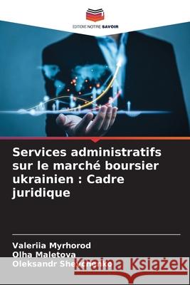 Services administratifs sur le marché boursier ukrainien : Cadre juridique Myrhorod, Valeriia, Maletova, Olha, Shevchenko, Oleksandr 9786206824992