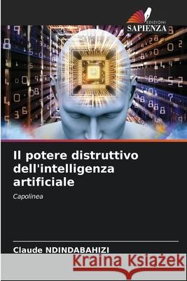 Il potere distruttivo dell'intelligenza artificiale NDINDABAHIZI, Claude 9786206825159 Edizioni Sapienza