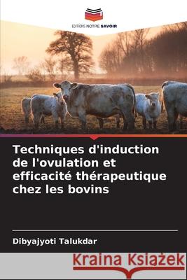 Techniques d'induction de l'ovulation et efficacité thérapeutique chez les bovins Talukdar, Dibyajyoti 9786206825319