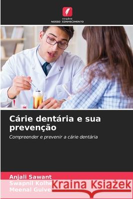 Cárie dentária e sua prevenção SAWANT, ANJALI, Kolhe, Swapnil, Gulve, Meenal 9786206825838