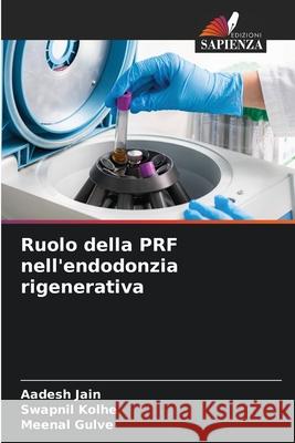Ruolo della PRF nell'endodonzia rigenerativa JAIN, AADESH, Kolhe, Swapnil, Gulve, Meenal 9786206826774