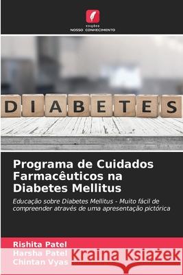 Programa de Cuidados Farmacêuticos na Diabetes Mellitus Patel, Rishita, Patel, Harsha, Vyas, Chintan 9786206826965
