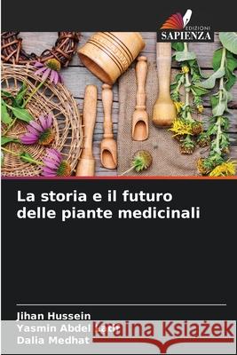 La storia e il futuro delle piante medicinali Hussein, Jihan, Abdel Latif, Yasmin, Medhat, Dalia 9786206827238