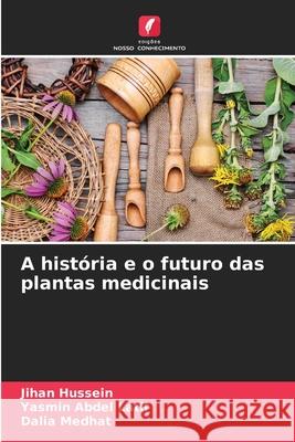 A história e o futuro das plantas medicinais Hussein, Jihan, Abdel Latif, Yasmin, Medhat, Dalia 9786206827269