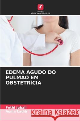 EDEMA AGUDO DO PULMÃO EM OBSTETRÍCIA Jebali, Fethi, Ladib, Asma 9786206828020 Edições Nosso Conhecimento