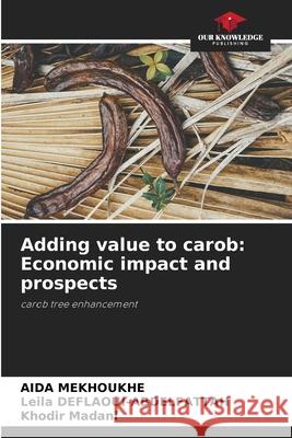 Adding value to carob: Economic impact and prospects MEKHOUKHE, AIDA, DEFLAOUI-ABDELFATTAH, Leila, Madani, Khodir 9786206828235