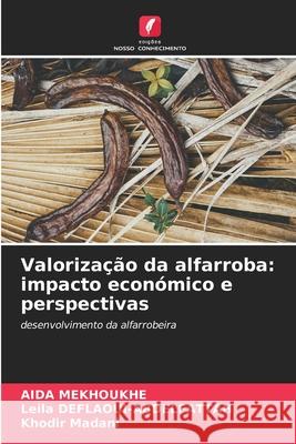 Valoriza??o da alfarroba: impacto econ?mico e perspectivas Aida Mekhoukhe Leila Deflaoui-Abdelfattah Khodir Madani 9786206828266