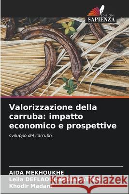 Valorizzazione della carruba: impatto economico e prospettive MEKHOUKHE, AIDA, DEFLAOUI-ABDELFATTAH, Leila, Madani, Khodir 9786206828280