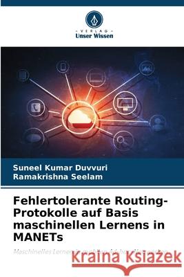 Fehlertolerante Routing-Protokolle auf Basis maschinellen Lernens in MANETs Duvvuri, Suneel Kumar, Seelam, Ramakrishna 9786206828594