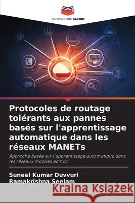 Protocoles de routage tolérants aux pannes basés sur l'apprentissage automatique dans les réseaux MANETs Duvvuri, Suneel Kumar, Seelam, Ramakrishna 9786206828617