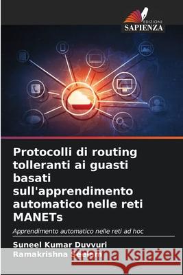 Protocolli di routing tolleranti ai guasti basati sull'apprendimento automatico nelle reti MANETs Duvvuri, Suneel Kumar, Seelam, Ramakrishna 9786206828624