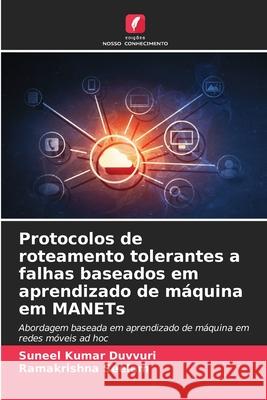 Protocolos de roteamento tolerantes a falhas baseados em aprendizado de máquina em MANETs Duvvuri, Suneel Kumar, Seelam, Ramakrishna 9786206828709