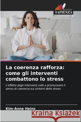 La coerenza rafforza: come gli interventi combattono lo stress Heinz, Kim-Anne 9786206828747 Edizioni Sapienza