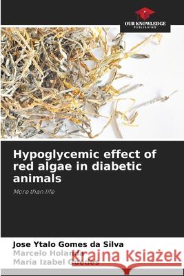 Hypoglycemic effect of red algae in diabetic animals Ytalo Gomes da Silva, Jose, Holanda, Marcelo, Izabel Guedes, Maria 9786206828945