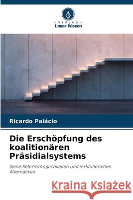 Die Erschöpfung des koalitionären Präsidialsystems Palácio, Ricardo 9786206829027