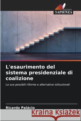 L'esaurimento del sistema presidenziale di coalizione Palácio, Ricardo 9786206829058