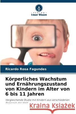 Körperliches Wachstum und Ernährungszustand von Kindern im Alter von 6 bis 11 Jahren Rosa Fagundes, Ricardo 9786206829140