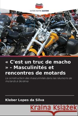 « C'est un truc de macho » - Masculinités et rencontres de motards Lopes da Silva, Kleber 9786206829218