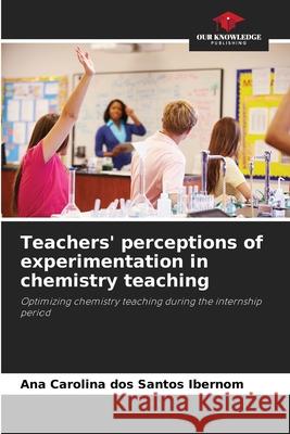 Teachers' perceptions of experimentation in chemistry teaching dos Santos Ibernom, Ana Carolina 9786206830290