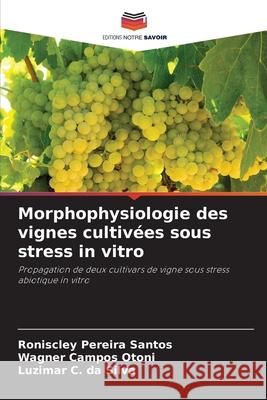Morphophysiologie des vignes cultivées sous stress in vitro Pereira Santos, Roniscley, Campos Otoni, Wagner, C. da Silva, Luzimar 9786206830672