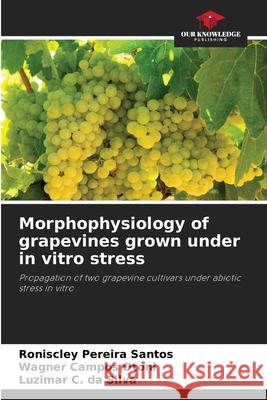 Morphophysiology of grapevines grown under in vitro stress Pereira Santos, Roniscley, Campos Otoni, Wagner, C. da Silva, Luzimar 9786206830702