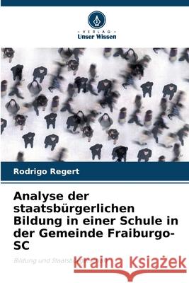 Analyse der staatsbürgerlichen Bildung in einer Schule in der Gemeinde Fraiburgo-SC Regert, Rodrigo 9786206830788