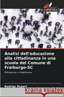 Analisi dell'educazione alla cittadinanza in una scuola del Comune di Fraiburgo-SC Regert, Rodrigo 9786206830818
