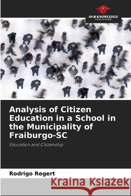 Analysis of Citizen Education in a School in the Municipality of Fraiburgo-SC Regert, Rodrigo 9786206830825