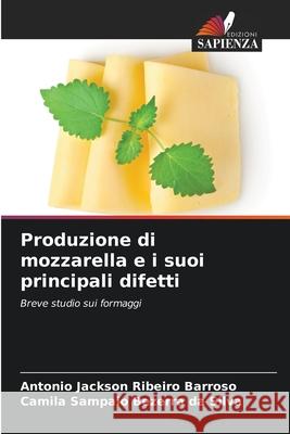 Produzione di mozzarella e i suoi principali difetti Ribeiro Barroso, Antonio Jackson, Sampaio Bezerra da Silva, Camila 9786206831044