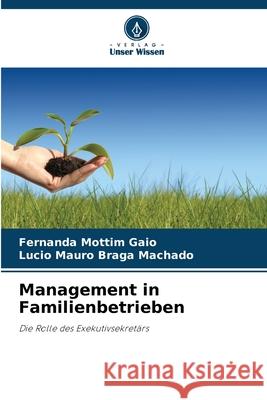 Management in Familienbetrieben Gaio, Fernanda Mottim, Machado, Lucio Mauro Braga 9786206831235 Verlag Unser Wissen