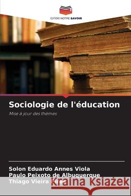 Sociologie de l'éducation Annes Viola, Solon Eduardo, Peixoto de Albuquerque, Paulo, Vieira Pires, Thiago 9786206831686