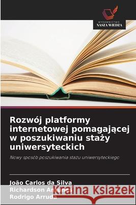 Rozwój platformy internetowej pomagajacej w poszukiwaniu stazy uniwersyteckich da Silva, João Carlos, Antunes, Richardson, Arruda, Rodrigo 9786206831723