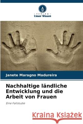 Nachhaltige ländliche Entwicklung und die Arbeit von Frauen Madureira, Janete Maragno 9786206831792