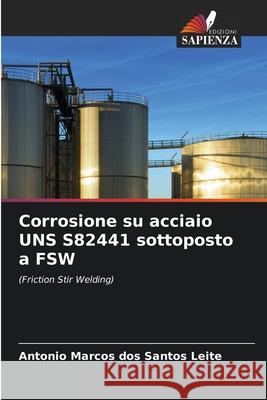 Corrosione su acciaio UNS S82441 sottoposto a FSW Leite, Antonio Marcos dos Santos 9786206832065