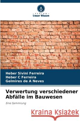 Verwertung verschiedener Abfälle im Bauwesen Ferreira, Heber Sivini, Ferreira, Heber C, Neves, Gelmires de A 9786206832096