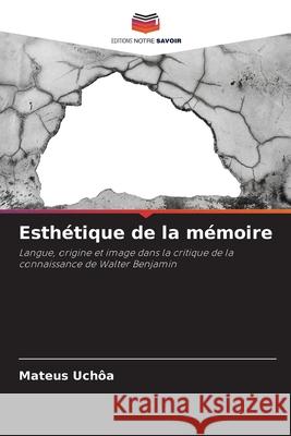 Esthétique de la mémoire Uchôa, Mateus 9786206833277 Editions Notre Savoir