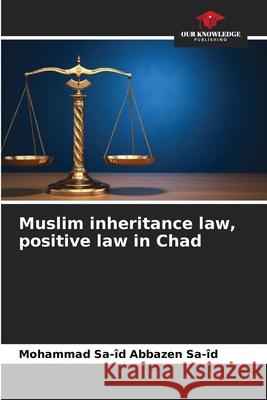 Muslim inheritance law, positive law in Chad ABBAZEN SA-ID, Mohammad Sa-îd 9786206833338 Our Knowledge Publishing