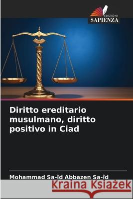Diritto ereditario musulmano, diritto positivo in Ciad ABBAZEN SA-ID, Mohammad Sa-îd 9786206833369 Edizioni Sapienza