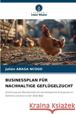 BUSINESSPLAN FÜR NACHHALTIGE GEFLÜGELZUCHT ABAGA NCOGO, Julián 9786206833543 Verlag Unser Wissen