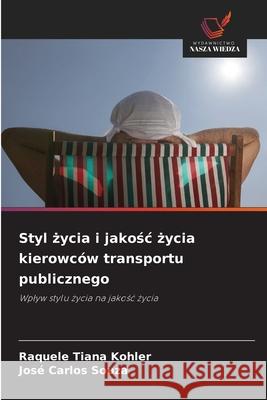 Styl zycia i jakosc zycia kierowców transportu publicznego Kohler, Raquele Tiana, Souza, José Carlos 9786206834076